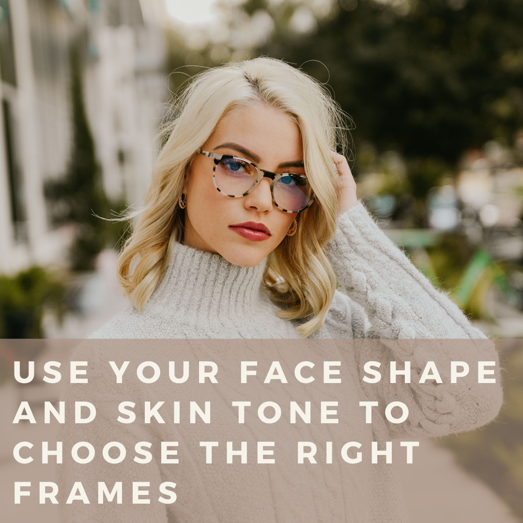 How To Use Your Face Shape and Skin Tone To Help You Choose the Right Glasses Frames