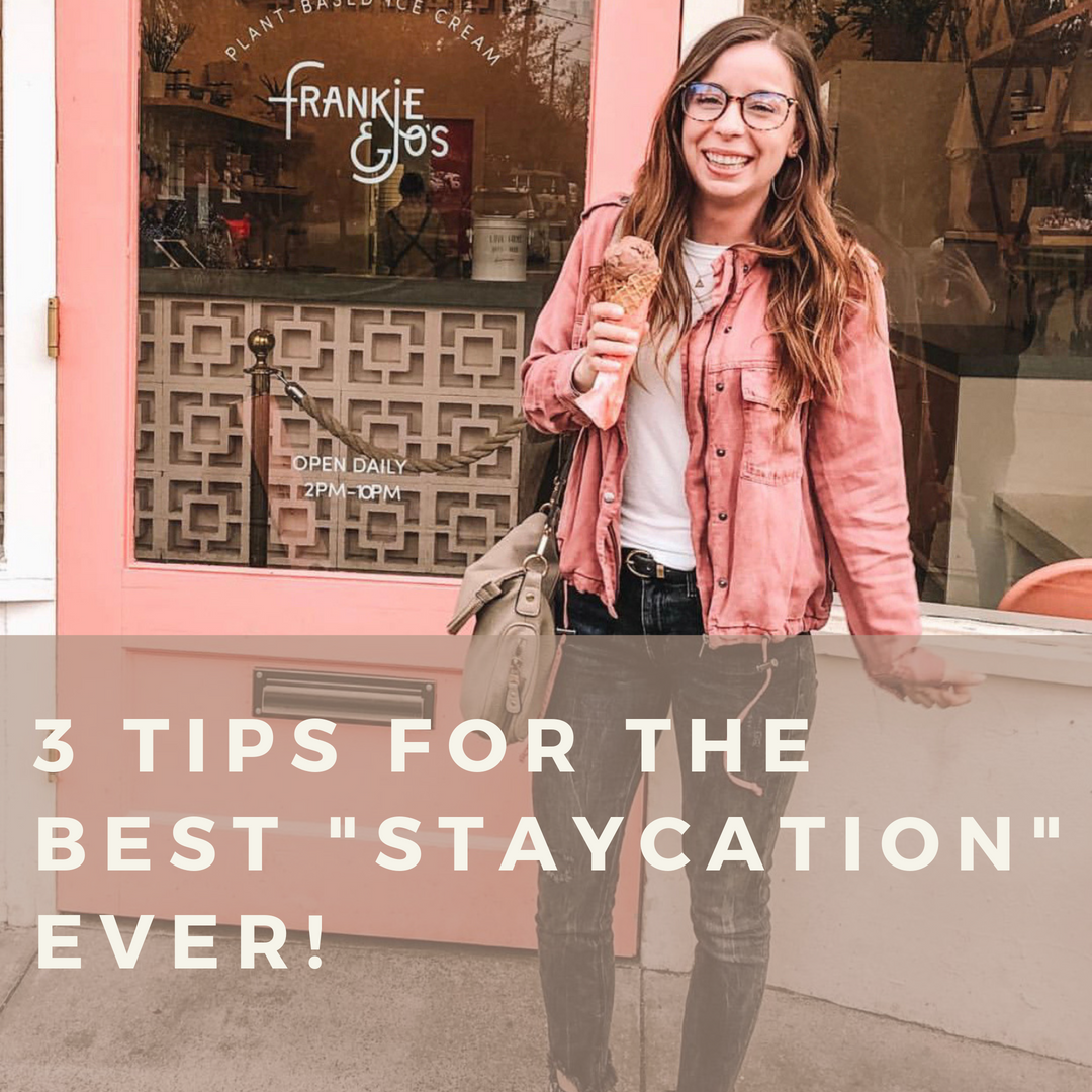 3 Tips for the Best "STAYcation" EVER!